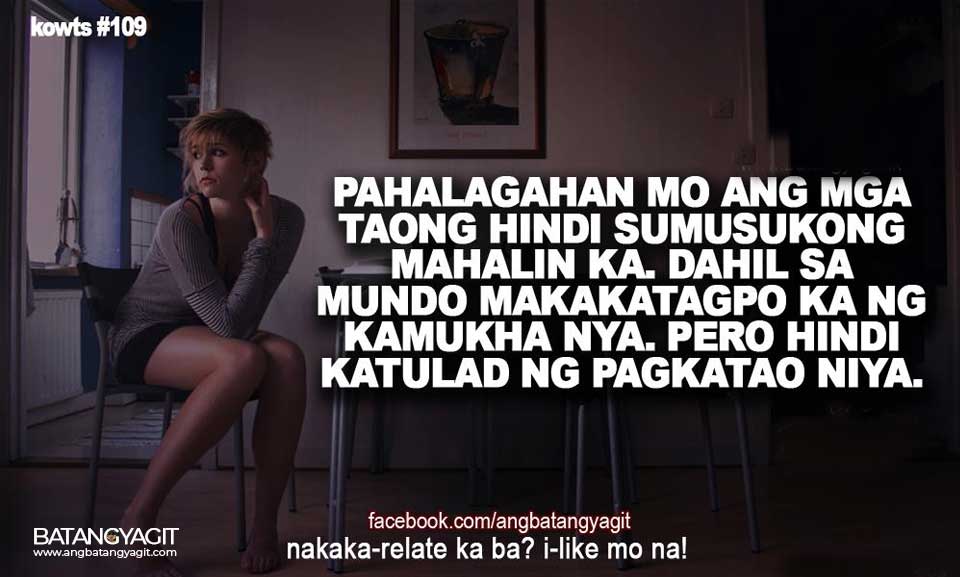 Pahalagahan mo ang mga taong hindi susukong mahalin ka. Dahil sa mundo makakatagpo ka ng kamukha nya, pero hindi katulad ng pagkatao nya