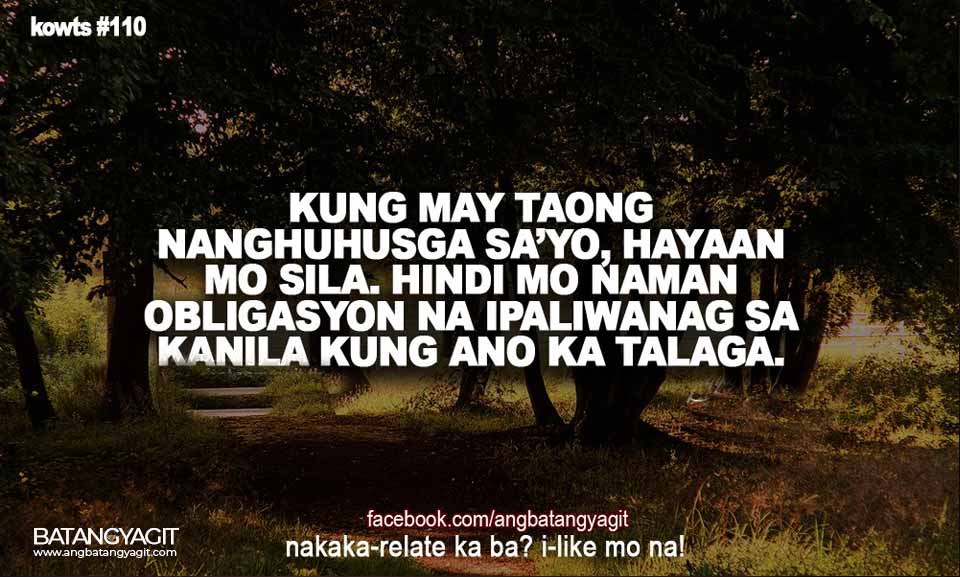 Kung may taong nanghuhusga sayo, hayaan mo sila. Hindi mo naman obligasyon na ipaliwanag sa kanila kung ano ka talaga