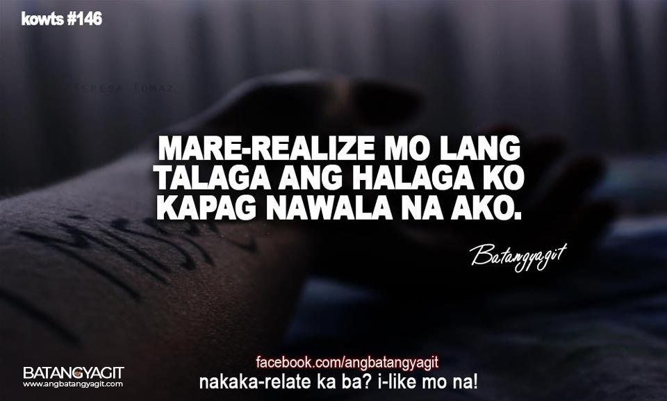 Mare-realized mo lang talaga ang halaga ko, kapag nawala na ako