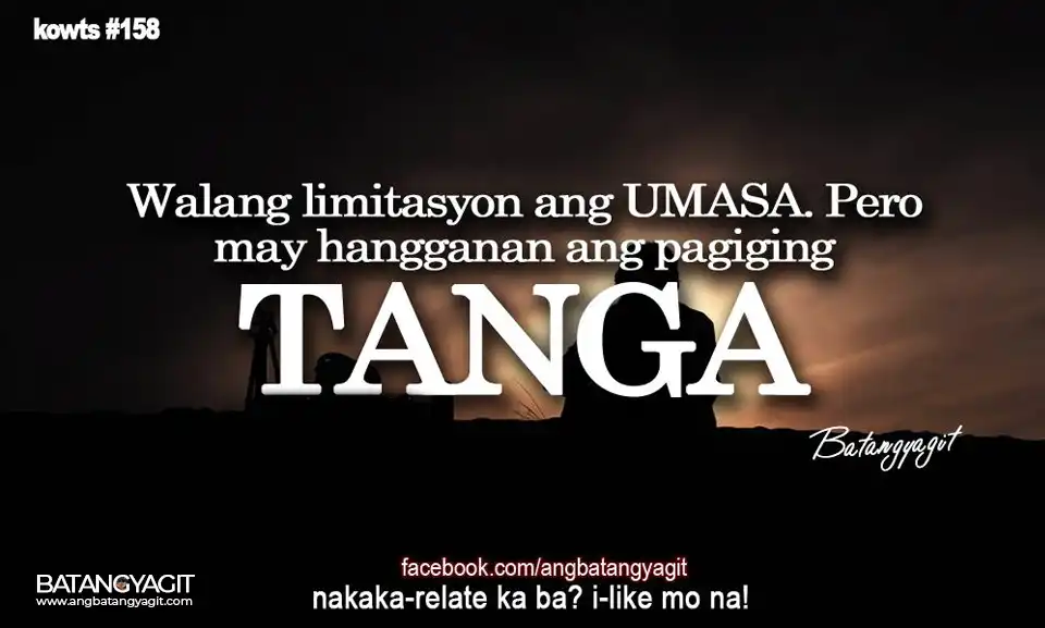 Quotes #158: Walang limitasyon ang umasa. Pero may hangganan ang pagiging tanga