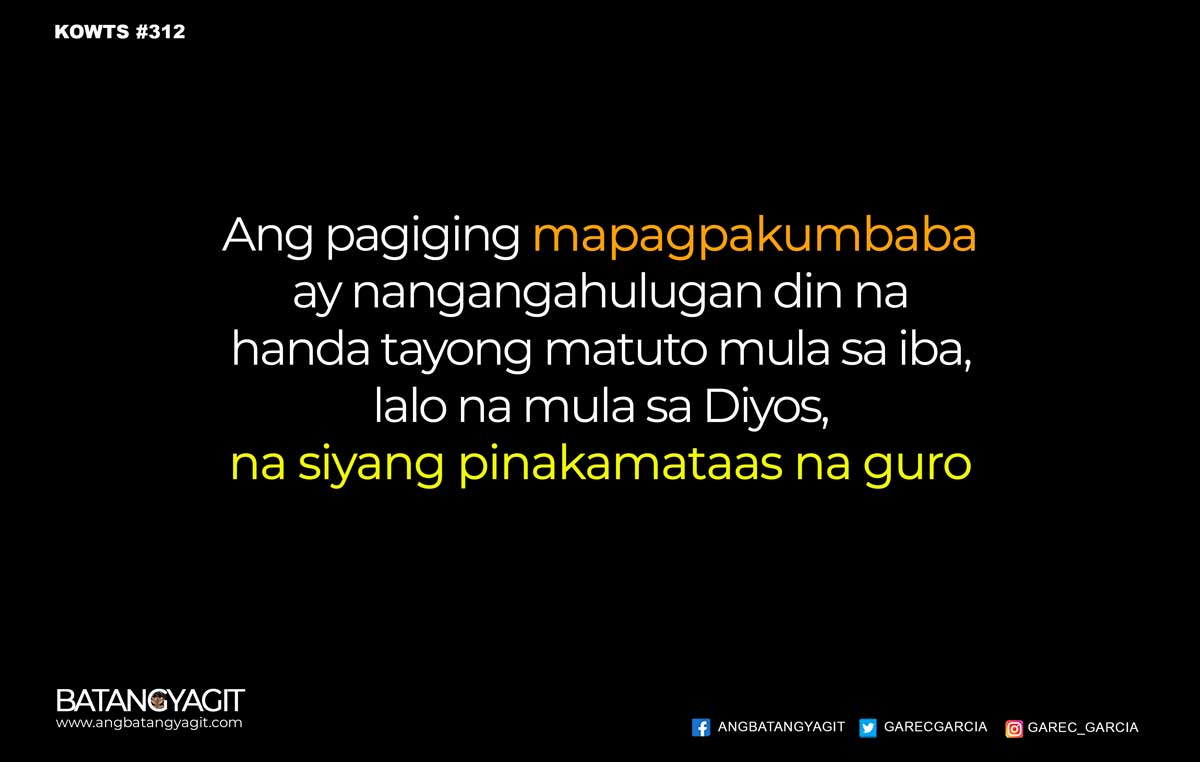 Ang pagiging mapagpakumbaba ay nangangahulugan na handa tayong matuto mula sa iba, lalo na mula sa Diyos, na siyang pinakamataas na guro