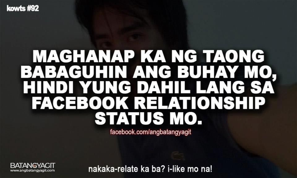 Maghanap ka ng taong babaguhin ang buhay mo, hindi yung Facebook Relationship Status mo.